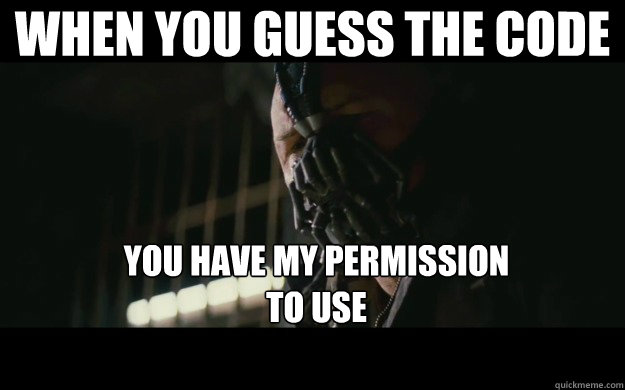 When you guess the code You have my permission 
to use  Badass Bane