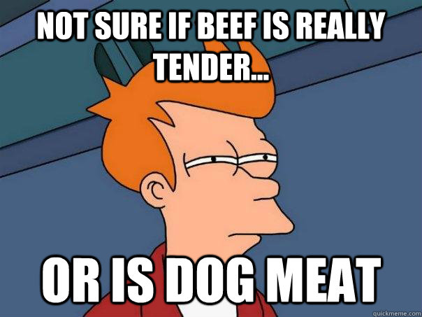 Not sure if beef is really tender... Or is dog meat  Futurama Fry