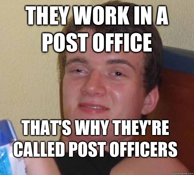 They work in a post office That's why they're called post officers - They work in a post office That's why they're called post officers  10 Guy