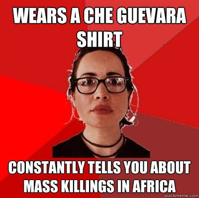 wears a che Guevara shirt constantly tells you about mass killings in africa  Liberal Douche Garofalo