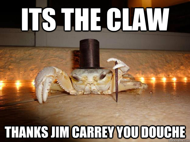 Its the claw Thanks Jim Carrey you douche   Fancy Crab