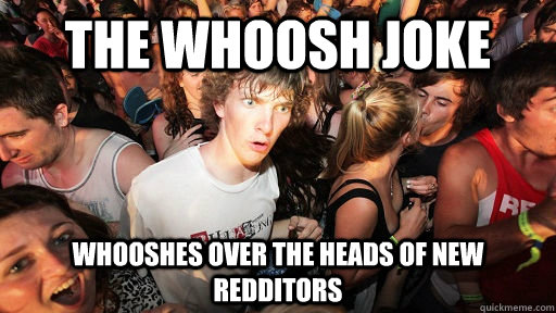 the whoosh joke whooshes over the heads of new redditors - the whoosh joke whooshes over the heads of new redditors  Sudden Clarity Clarence