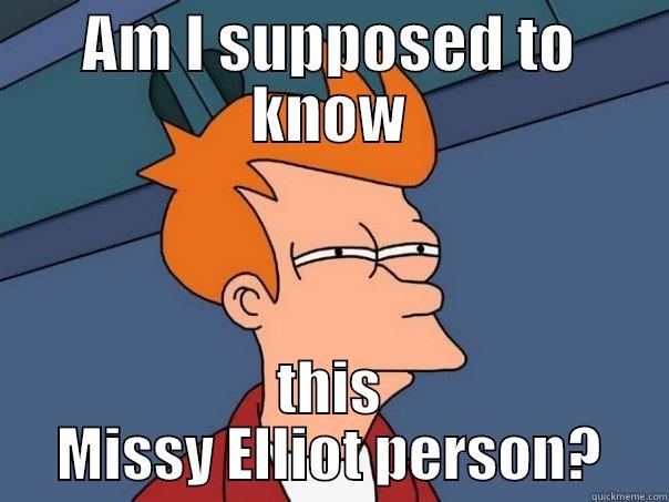 Missy Elliot - AM I SUPPOSED TO KNOW THIS MISSY ELLIOT PERSON? Futurama Fry