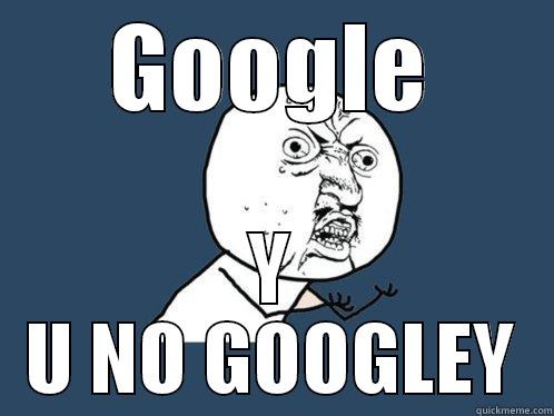 GOOGLE Y U NO GOOGLEY Y U No