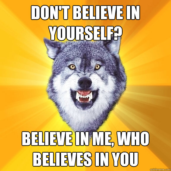 don't believe in yourself? Believe in me, who believes in you  Courage Wolf