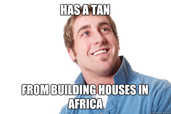 Has a tan From building houses in Africa  - Has a tan From building houses in Africa   Misunderstood D-Bag