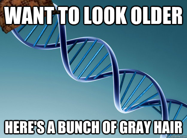 Want to look older Here's a bunch of gray hair - Want to look older Here's a bunch of gray hair  Scumbag Genetics