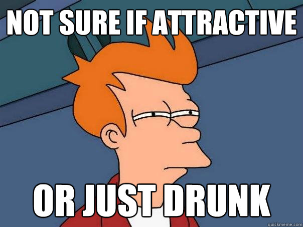 not sure if attractive or just drunk  Futurama Fry