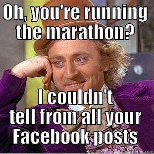 NYC Marathon - OH, YOU'RE RUNNING THE MARATHON? I COULDN'T TELL FROM ALL YOUR FACEBOOK POSTS Condescending Wonka