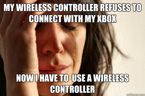 My wireless controller refuses to connect with my xbox Now i have to  use a wireless controller - My wireless controller refuses to connect with my xbox Now i have to  use a wireless controller  First World Problems