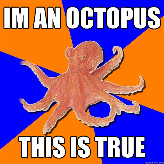 IM an octopus this is true  Online Diagnosis Octopus