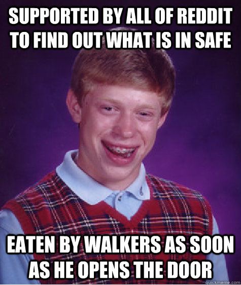 supported by all of reddit to find out what is in safe eaten by walkers as soon as he opens the door  Bad Luck Brian