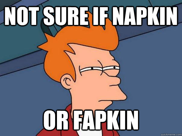 not sure if napkin or fapkin - not sure if napkin or fapkin  Futurama Fry