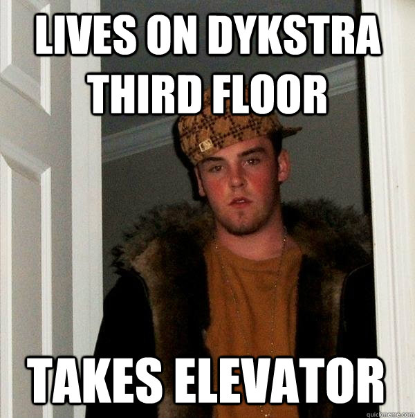 Lives on dykstra third floor takes elevator  Scumbag Steve