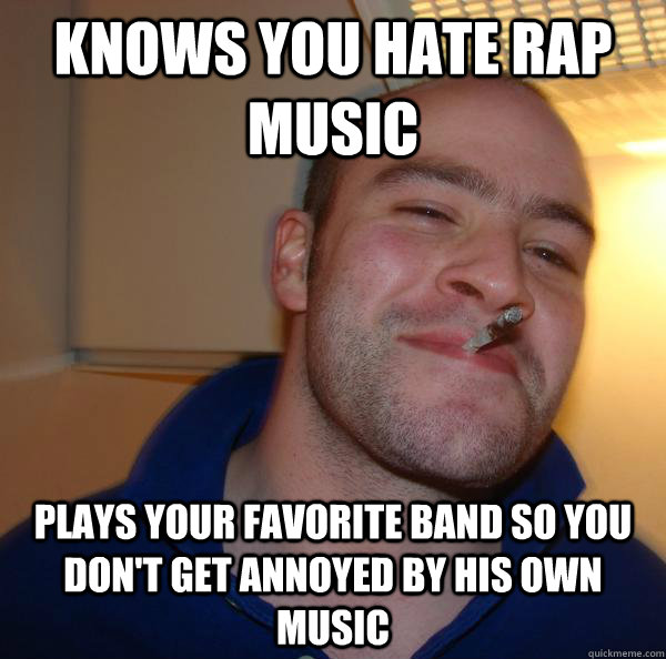 knows you hate rap music plays your favorite band so you don't get annoyed by his own music  - knows you hate rap music plays your favorite band so you don't get annoyed by his own music   Misc