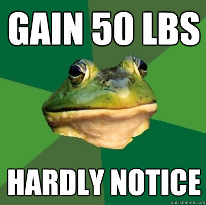 gain 50 lbs hardly notice - gain 50 lbs hardly notice  Foul Bachelor Frog