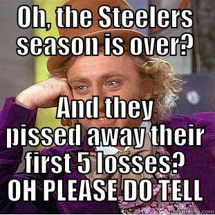 OH, THE STEELERS SEASON IS OVER? AND THEY PISSED AWAY THEIR FIRST 5 LOSSES? OH PLEASE DO TELL Condescending Wonka