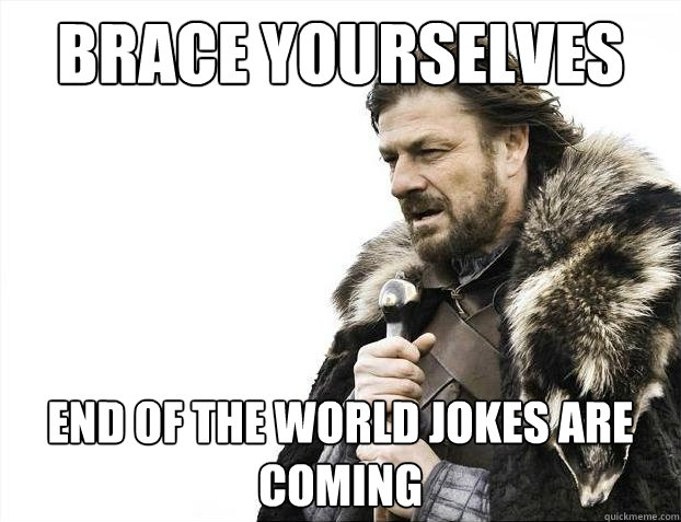 Brace yourselves End of the world jokes are coming  
