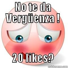 NO TE DA VERGÜENZA !                           20 LIKES?       Misc