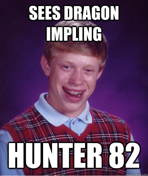 sees dragon impling hunter 82  Bad Luck Brian