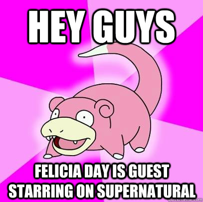 Hey guys felicia day is guest starring on supernatural  Slowpoke