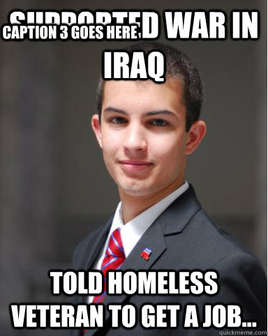 Supported War In Iraq Told homeless veteran to get a job... Caption 3 goes here  College Conservative