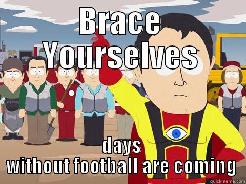 BRACE YOURSELVES DAYS WITHOUT FOOTBALL ARE COMING Captain Hindsight