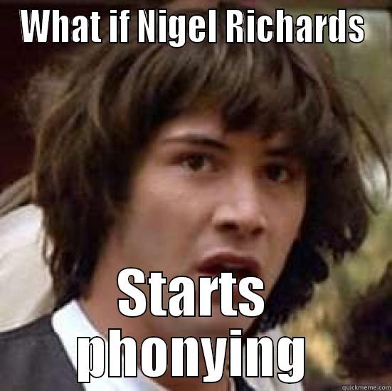 WHAT IF NIGEL RICHARDS STARTS PHONYING conspiracy keanu