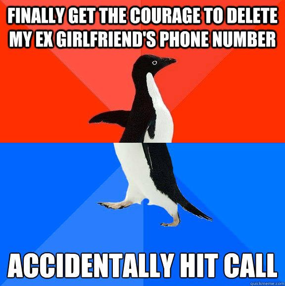 Finally get the courage to delete my Ex Girlfriend's phone number Accidentally hit call
  