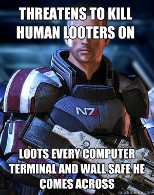 Threatens to kill human looters on omega loots every computer terminal and wall safe he comes across  Commander Shepard