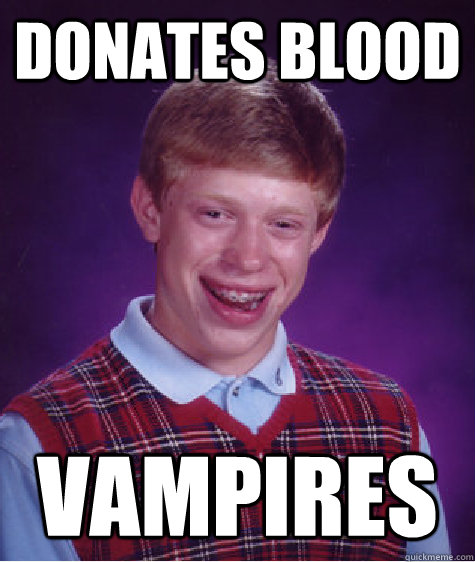 Donates Blood Vampires - Donates Blood Vampires  Bad Luck Brian