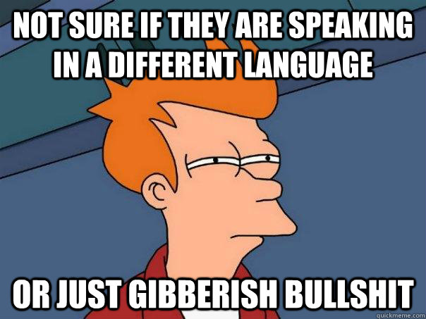 not sure if they are speaking in a different language or just gibberish bullshit - not sure if they are speaking in a different language or just gibberish bullshit  Futurama Fry