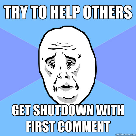 Try to help others Get shutdown with first comment  Okay Guy