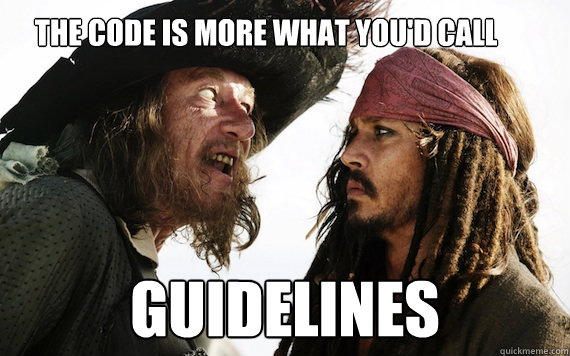 the code is more what you'd call guidelines - the code is more what you'd call guidelines  Barbossa