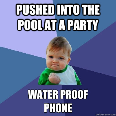 pushed into the pool at a party Water proof 
phone - pushed into the pool at a party Water proof 
phone  Success Kid