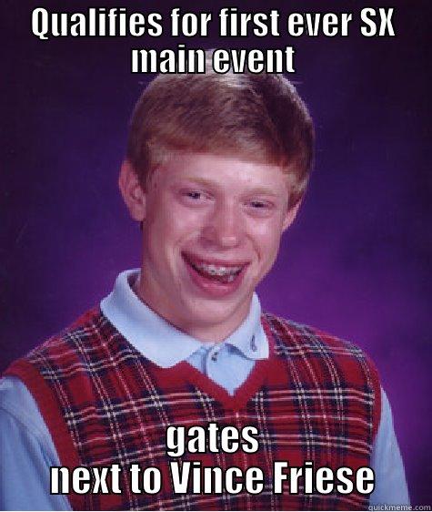 QUALIFIES FOR FIRST EVER SX MAIN EVENT GATES NEXT TO VINCE FRIESE Bad Luck Brian