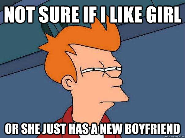 Not Sure if i like girl or she just has a new boyfriend  Futurama Fry