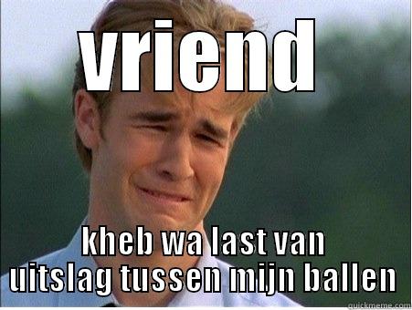 mijn naam is bert - VRIEND KHEB WA LAST VAN UITSLAG TUSSEN MIJN BALLEN 1990s Problems