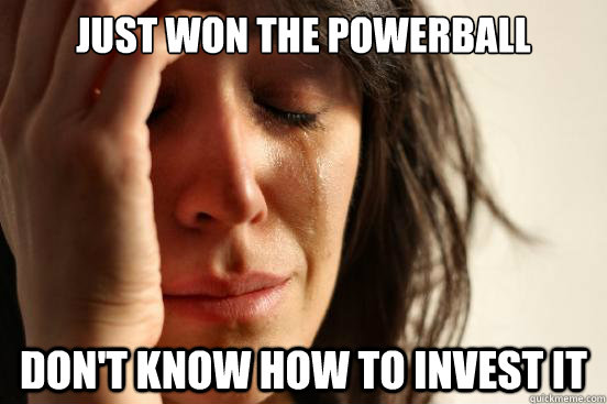 Just won the powerball Don't know how to invest it  First World Problems