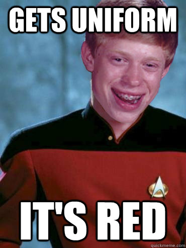 gets uniform it's red - gets uniform it's red  Bad Luck Ensign Brian