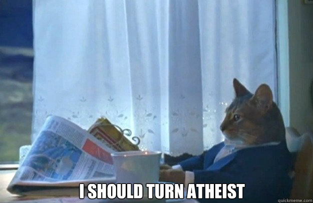 I should turn atheist  Sophisticated Cat