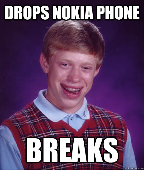 Drops nokia phone breaks  Bad Luck Brian