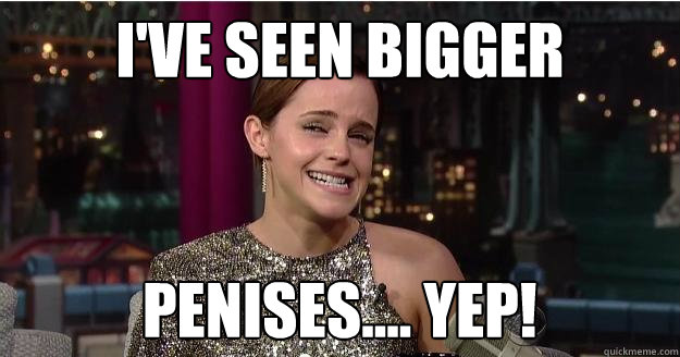 I've seen bigger penises.... yep! Caption 3 goes here  Emma Watson Troll