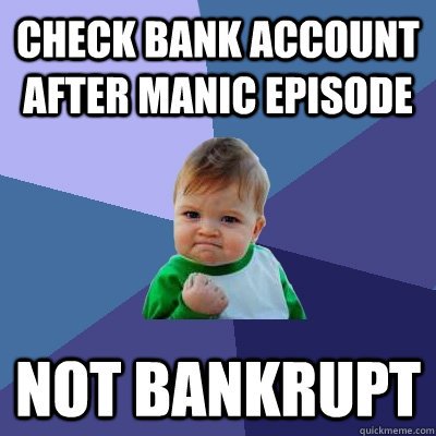 Check bank account after manic episode not bankrupt  Success Kid