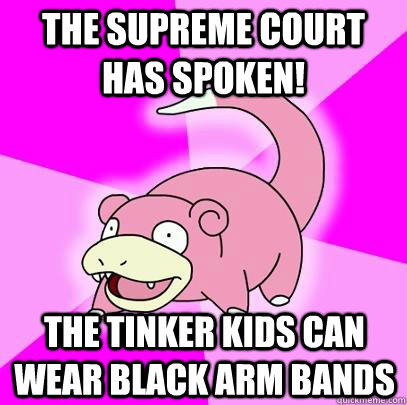 The Supreme Court has spoken! The Tinker kids can wear black arm bands  Slowpoke