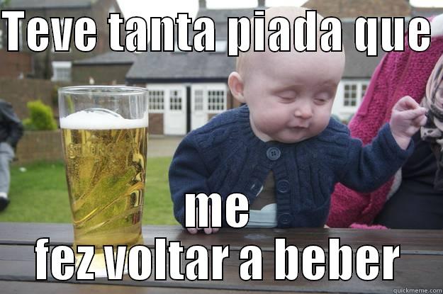 TEVE TANTA PIADA QUE  ME FEZ VOLTAR A BEBER drunk baby