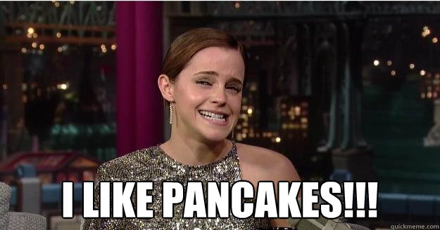  I like pancakes!!!  Emma Watson Troll