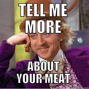 TELL ME MORE ABOUT YOUR MEAT Condescending Wonka