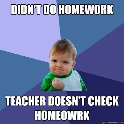 didn't do homework teacher doesn't check homeowrk  Success Kid