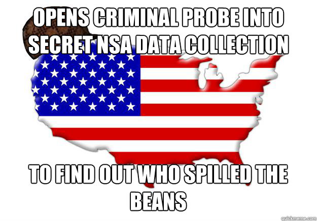 opens criminal probe into secret nsa data collection to find out who spilled the beans  Scumbag america